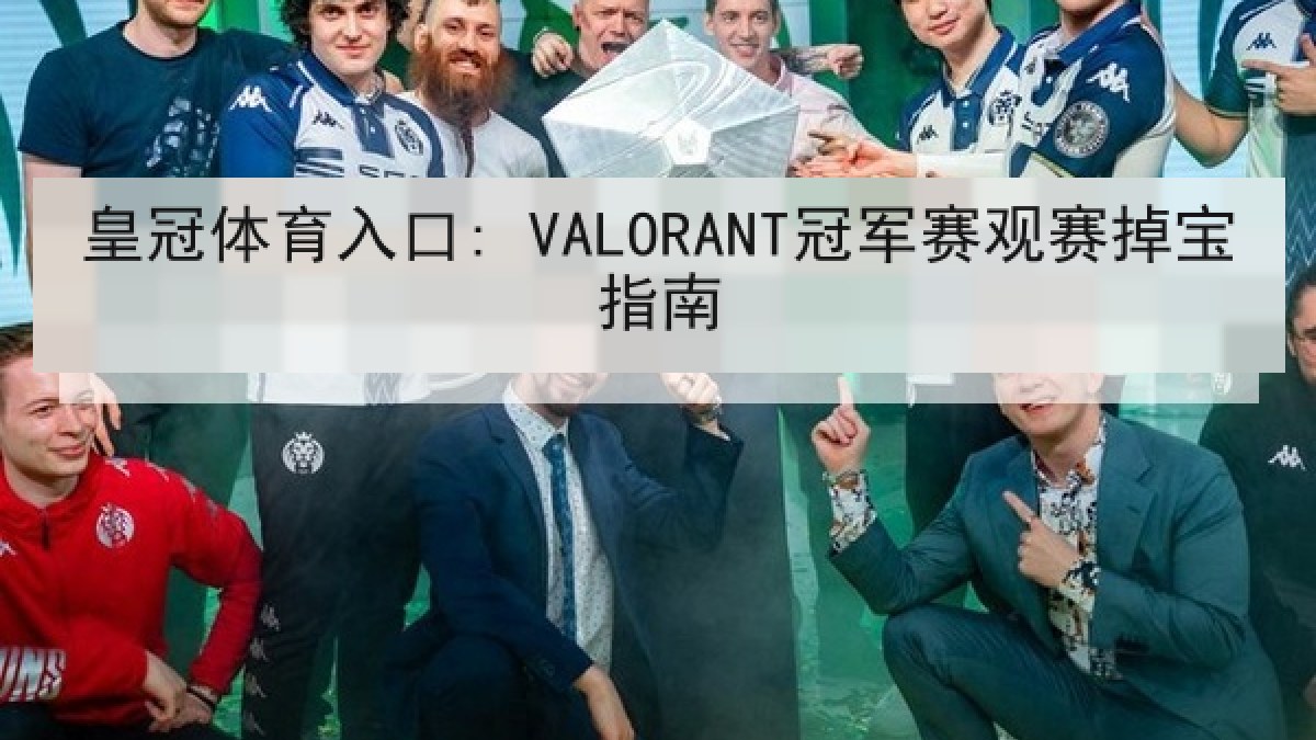 皇冠体育入口: VALORANT冠军赛观赛掉宝指南 皇冠体育入口: VALORANT冠军赛观赛掉宝指南