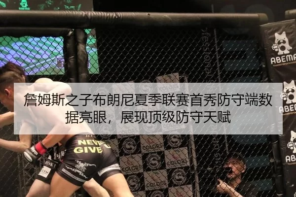 詹姆斯之子布朗尼夏季联赛首秀防守端数据亮眼，展现顶级防守天赋